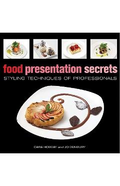 Food Presentation Secrets: Styling Techniques of Professionals - Cara Hobday