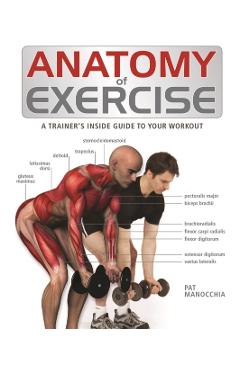 Anatomy of Exercise: A Trainer's Inside Guide to Your Workout - Pat Manocchia