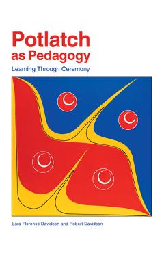 Potlatch as Pedagogy: Learning Through Ceremony - Sara Florence Davidson
