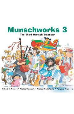 Munschworks 3: the third munsch treasury - robert munsch