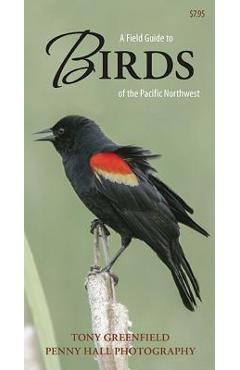 A Field Guide to Birds of the Pacific Northwest - Tony Greenfield