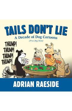 Tails Don\'t Lie: A Decade of Dog Cartoons (70 in Dog Years) - Adrian Raeside