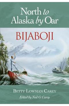 Bijaboji: North to Alaska by Oar - Betty Lowman Carey
