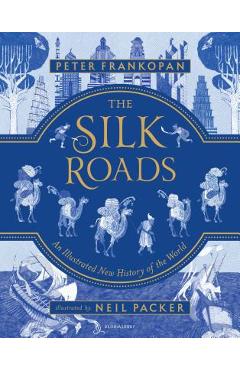 The Silk Roads: A New History of the World - Illustrated Edition - Peter Frankopan