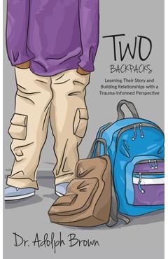 Two Backpacks: Learning Their Story and Building Relationships with a Trauma Informed Perspective - Adolph Brown