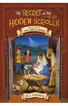 The Secret of the Hidden Scrolls: The King Is Born, Book 7 - M. J. Thomas