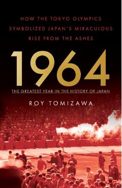 1964: The Greatest Year in the History of Japan: How the Tokyo Olympics Symbolized Japan's Miraculous Rise from the Ashes