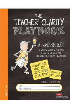 The Teacher Clarity Playbook, Grades K-12: A Hands-On Guide to Creating Learning Intentions and Success Criteria for Organized, Effective Instruction - Douglas Fisher