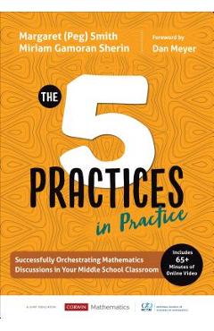 The Five Practices in Practice [middle School]: Successfully Orchestrating Mathematics Discussions in Your Middle School Classroom - Margaret (peg) S. Smith