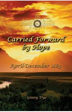 Carried Forward By Hope (# 6 in the Bregdan Chronicles Historical Fiction Romance Series) - Ginny Dye