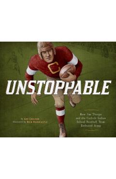 Unstoppable: How Jim Thorpe and the Carlisle Indian School Football Team Defeated Army - Art Coulson