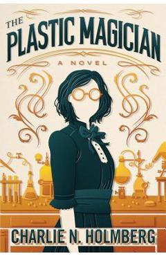 The plastic magician - charlie n. holmberg
