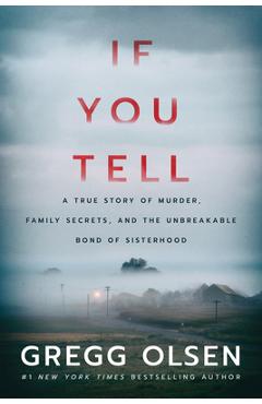 If You Tell: A True Story of Murder, Family Secrets, and the Unbreakable Bond of Sisterhood - Gregg Olsen