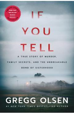 If You Tell: A True Story of Murder, Family Secrets, and the Unbreakable Bond of Sisterhood - Gregg Olsen