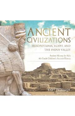 Ancient Civilizations - Mesopotamia, Egypt, and the Indus Valley - Ancient History for Kids - 4th Grade Children\'s Ancient History - Baby Professor