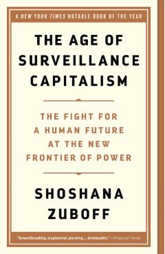 The Age of Surveillance Capitalism: The Fight for a Human Future at the New Frontier of Power - Shoshana Zuboff