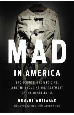 Mad in America: Bad Science, Bad Medicine, and the Enduring Mistreatment of the Mentally Ill - Robert Whitaker