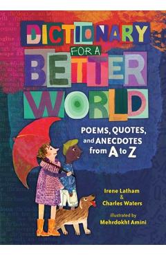 Dictionary for a Better World: Poems, Quotes, and Anecdotes from A to Z - Irene Latham