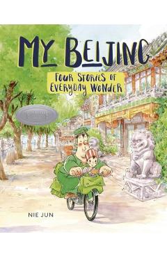 My Beijing: Four Stories of Everyday Wonder - Nie Jun
