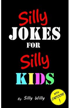 Silly Jokes for Silly Kids. Children\'s joke book age 5-12 - Silly Willy