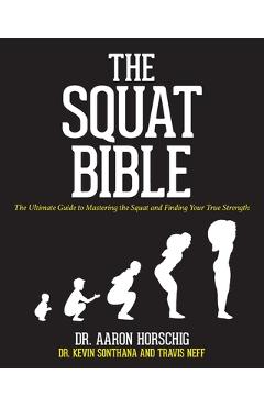The Squat Bible: The Ultimate Guide to Mastering the Squat and Finding Your True Strength - Kevin Sonthana
