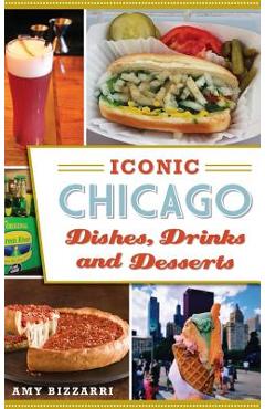 Iconic Chicago Dishes, Drinks and Desserts - Amy Bizzarri