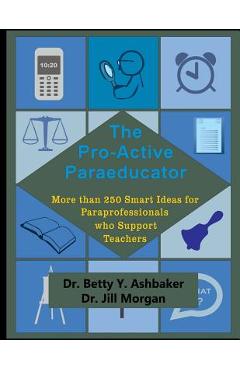The Pro-Active Paraeducator: More than 250 Smart Ideas for Paraprofessionals who - Jill Morgan