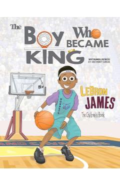 LeBron James: The Children's Book: The Boy Who Became King - Anthony Curcio
