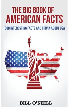 The Big Book of American Facts: 1000 Interesting Facts And Trivia About USA - Bill O\'neill