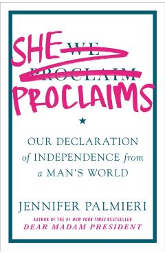She Proclaims: Our Declaration of Independence from a Man's World - Jennifer Palmieri