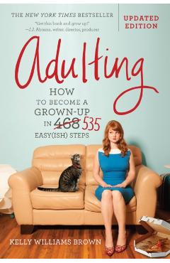Adulting: How to Become a Grown-Up in 535 Easy(ish) Steps - Kelly Williams Brown