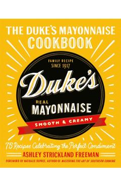 The Duke's Mayonnaise Cookbook: 75 Recipes Celebrating the Perfect Condiment - Ashley Strickland Freeman