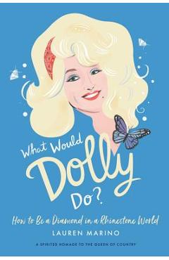 What Would Dolly Do?: How to Be a Diamond in a Rhinestone World - Lauren Marino