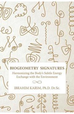 BioGeometry Signatures: Harmonizing the Body\'s Subtle Energy Exchange with the Environment - Ibrahim Karim Dr Sc