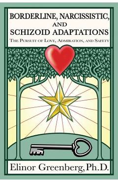 Borderline, Narcissistic, and Schizoid Adaptations: The Pursuit of Love, Admiration, and Safety - Elinor Greenberg Phd