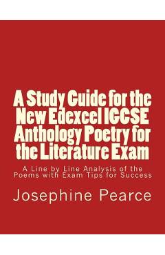 A Study Guide for the New Edexcel IGCSE Anthology Poetry for the Literature Exam: A Line by Line Analysis of all the Poems with Exam Tips for Sucess - Josephine Pearce