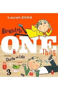 Absolutely one thing: featuring charlie and lola - lauren child