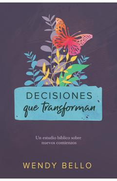 Decisiones Que Transforman: Un Estudio B�blico Sobre Nuevos Comienzos. - Wendy Bello