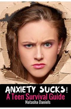 Anxiety Sucks! A Teen Survival Guide - Natasha Daniels
