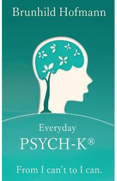 Everyday PSYCH-K(R): From I can\'t to I can - Stefan Stutz