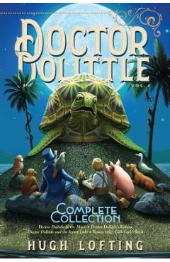 Doctor Dolittle the Complete Collection, Vol. 4, Volume 4: Doctor Dolittle in the Moon; Doctor Dolittle\'s Return; Doctor Dolittle and the Secret Lake; - Hugh Lofting