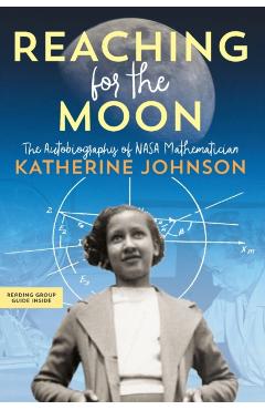 Reaching for the Moon: The Autobiography of NASA Mathematician Katherine Johnson - Katherine Johnson