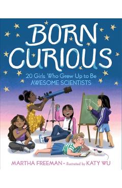 Born Curious: 20 Girls Who Grew Up to Be Awesome Scientists - Martha Freeman