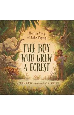 The Boy Who Grew a Forest: The True Story of Jadav Payeng - Sophia Gholz