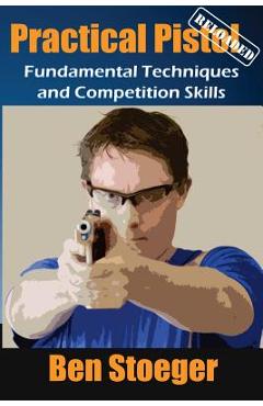 Practical Pistol Reloaded - Ben Stoeger
