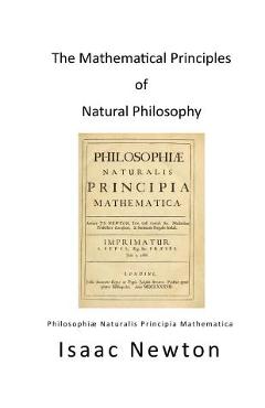 The Mathematical Principles of Natural Philosophy: Philosophiae Naturalis Principia Mathematica - Andrew Motte