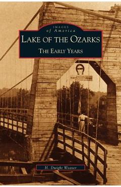Lake of the Ozarks: : The Early Years - W. Dwight Weaver