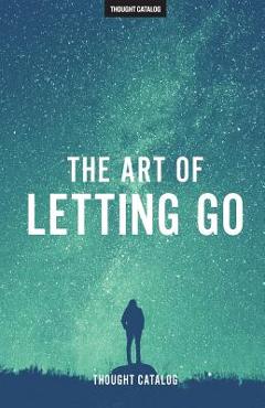 The Art of Letting Go - Thought Catalog