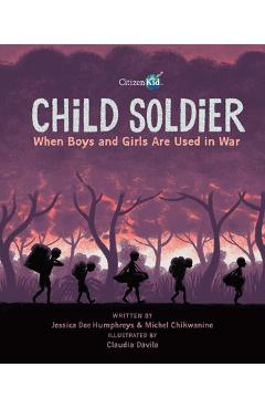 Child Soldier: When Boys and Girls Are Used in War - Jessica Dee Humphreys