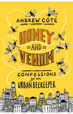 Honey and Venom: Confessions of an Urban Beekeeper - Andrew Cot�